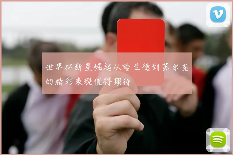 世界杯新星崛起从哈兰德到苏尔克的精彩表现值得期待