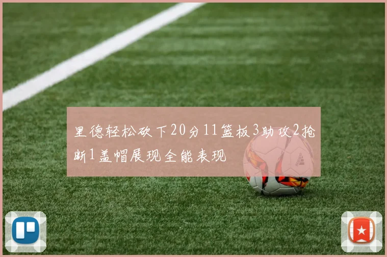 里德轻松砍下20分11篮板3助攻2抢断1盖帽展现全能表现
